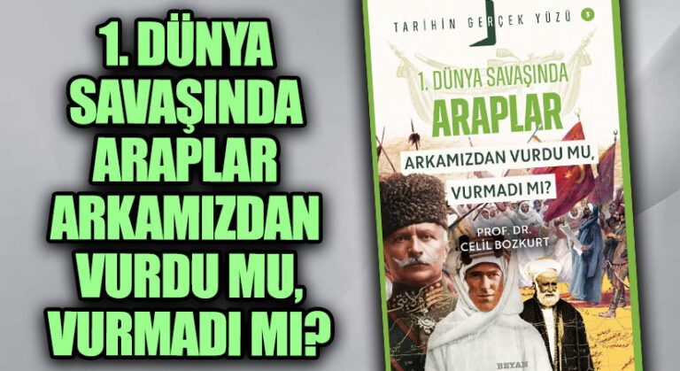 Tarihin Gerçek Yüzü’nün Bakış Açısıyla “1. Dünya Savaşı’nda Araplar; Arkamızdan Vurdu mu, Vurmadı mı?”
