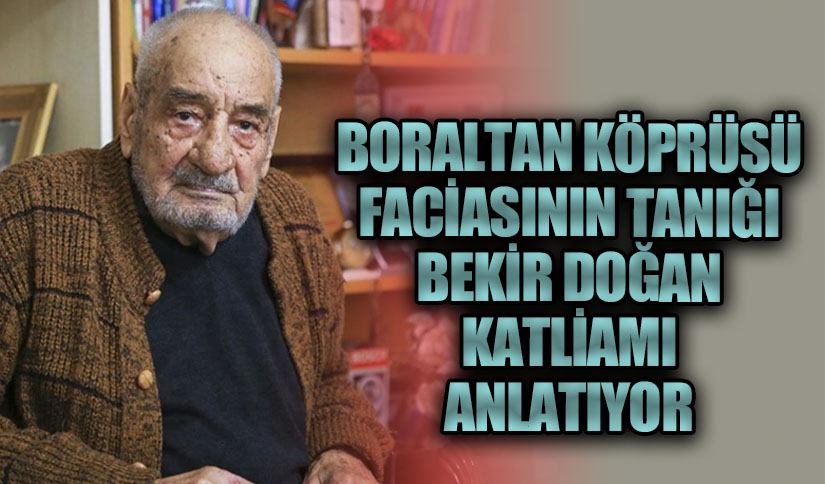 Boraltan Köprüsü Faciasının Tanığı Bekir Doğan Katliamı Anlatıyor