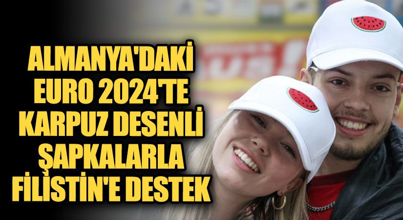 Almanya’daki EURO 2024’te Karpuz Desenli Şapkalarla Filistin’e Destek