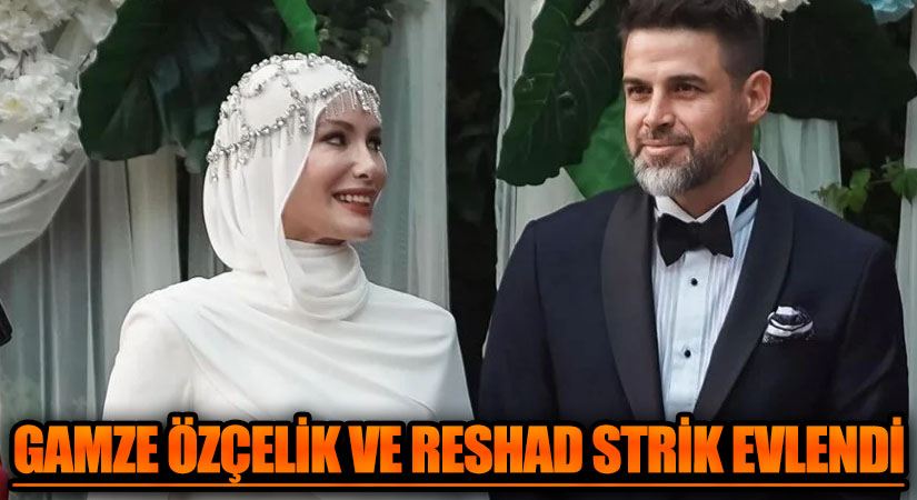 Sürpriz Nikah: Gamze Özçelik ve Reshad Strik Evlendi
