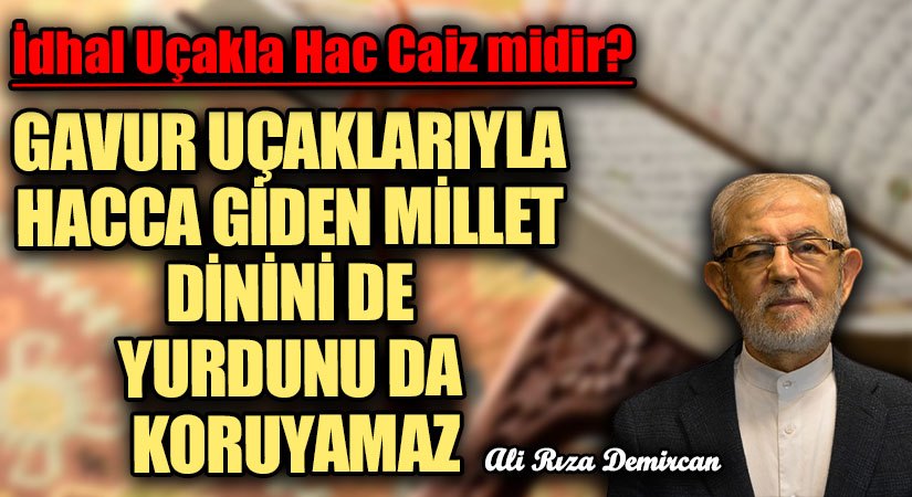 GAVUR UÇAKLARIYLA HACCA GİDEN MİLLET DİNİNİ DE YURDUNU DA KORUYAMAZ