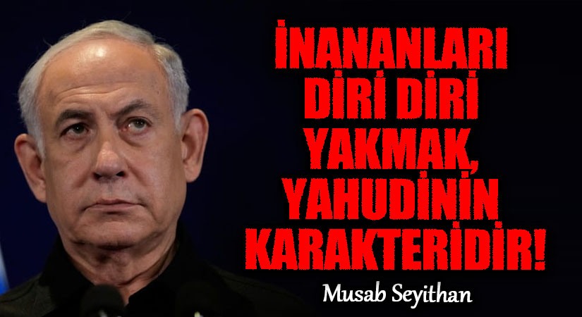 İNANANLARI DİRİ DİRİ YAKMAK, YAHUDİNİN KARAKTERİDİR