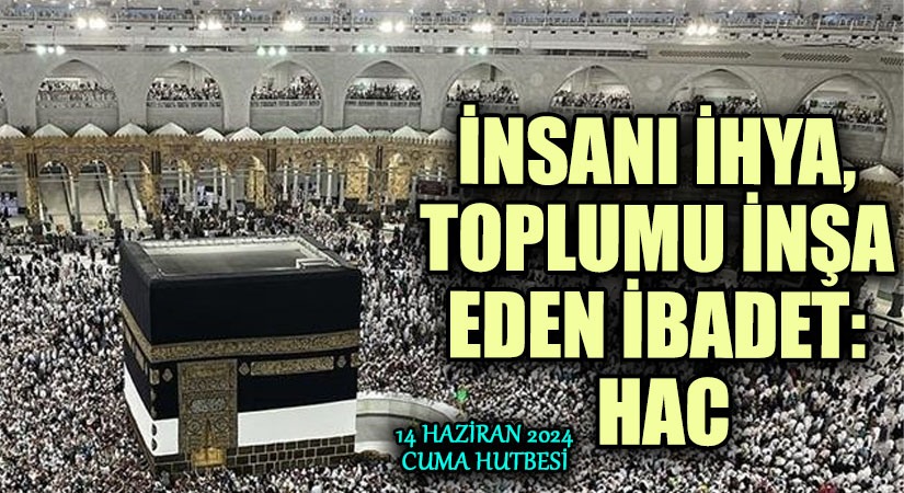 İNSANI İHYA, TOPLUMU İNŞA EDEN İBADET: HAC