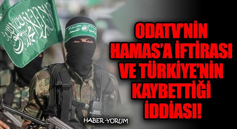 ODATV’NİN HAMAS’A İFTİRASI VE TÜRKİYE’NİN KAYBETTİĞİ İDDİASI