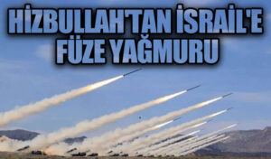 Hizbullah’tan İsrail’e Füze Yağmuru