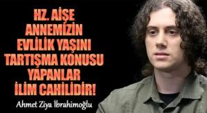 Hz. Aişe Annemizin Evlilik Yaşını Tartışma Konusu Yapanlar İlim Cahilidir!