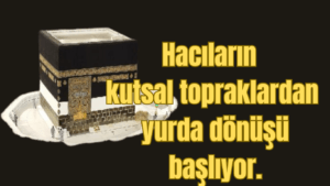 Hacıların kutsal topraklardan yurda dönüşü başlıyor.