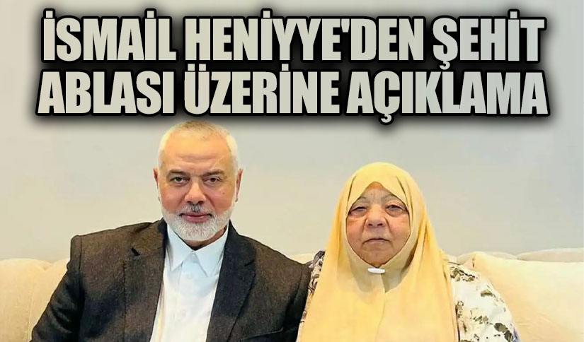 İsmail Heniyye’den Şehit Ablası Üzerine Açıklama