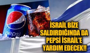 İsrail Bize Saldırdığında da Pepsi İsrail’e Yardım Edecek