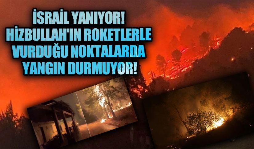 İsrail Yanıyor! Hizbullah’ın Roketlerle Vurduğu Noktalarda Yangın Durmuyor!