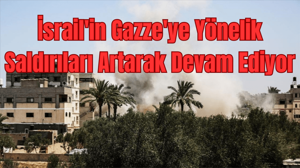 İsrail’in Gazze’ye Yönelik Saldırıları Artarak Devam Ediyor