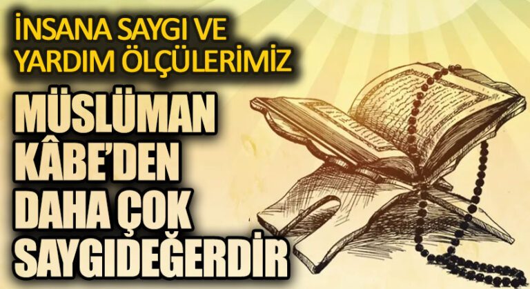 MÜSLÜMAN KÂBE’DEN DAHA ÇOK SAYGIDEĞERDİR