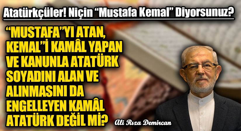 “MUSTAFA”YI ATAN, KEMAL”İ KAMÂL YAPAN VE KANUNLA ATATÜRK SOYADINI ALAN ve ALINMASINI DA ENGELLEYEN KAMÂL ATATÜRK DEĞİL Mİ?