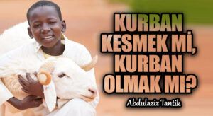 Kurban Kesmek Mi, Kurban Olmak Mı?