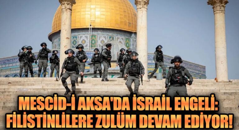 Mescid-i Aksa’da İsrail Engeli: Filistinlilere Zulüm Devam Ediyor