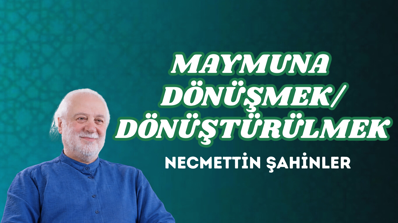 MAYMUNA DÖNÜŞMEK/DÖNÜŞTÜRÜLMEK