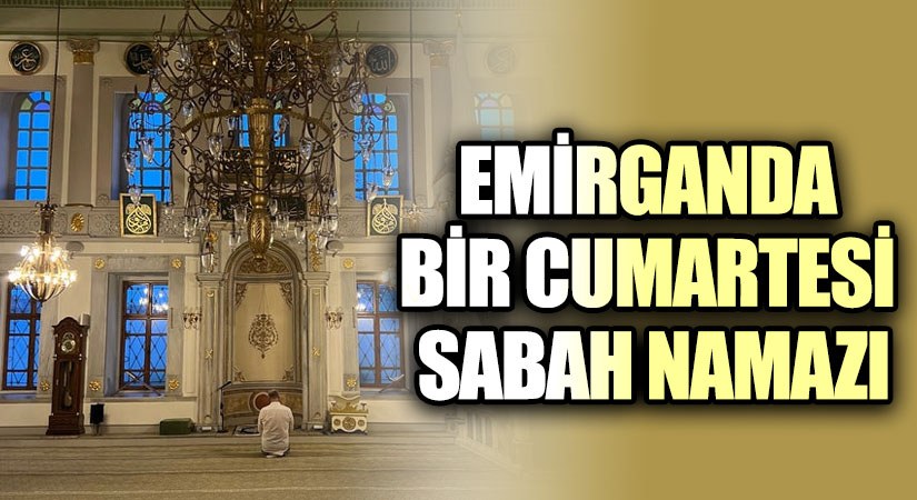 EMİRGANDA BİR CUMARTESİ SABAH NAMAZI