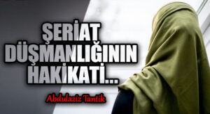 Şeriat Düşmanlığının Hakikati…