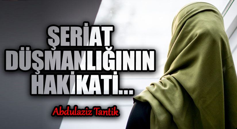 Şeriat Düşmanlığının Hakikati…