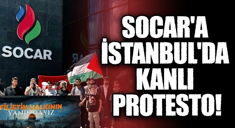 SOCAR’a İstanbul’da Kanlı Protesto!