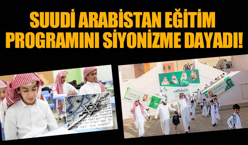 SUUDİ ARABİSTAN EĞİTİM PROGRAMINI SİYONİZME DAYADI