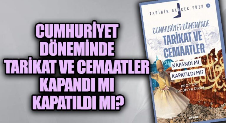 Tarihin Gerçek Yüzü’ne Göre ve Tarikat ve Cemaatler; Kapandı mı Kapatıldı mı?