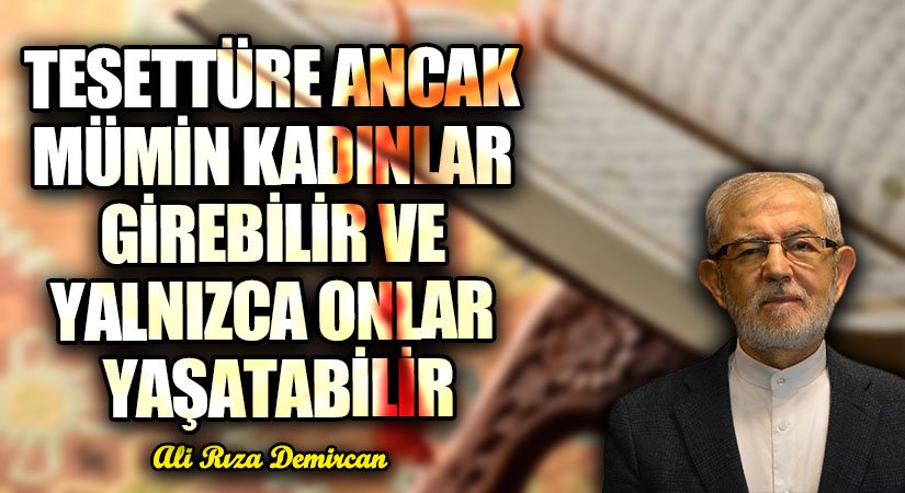 TESETTÜRE ANCAK MÜMİN KADINLAR GİREBİLİR VE YALNIZCA ONLAR YAŞATABİLİR