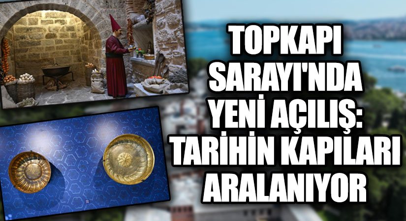 Topkapı Sarayı’nda Yeni Açılış: Tarihin Kapıları Aralanıyor