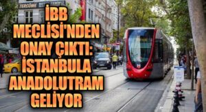 İstanbul’a Yeni Tramvay Hattı Geliyor! Proje İBB Meclisi’nden Geçti
