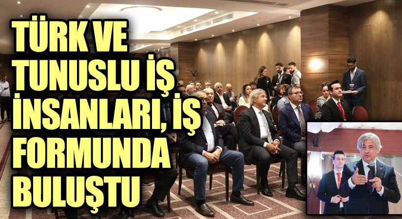 Türk ve Tunuslu İş İnsanları İş Forumunda Buluştu