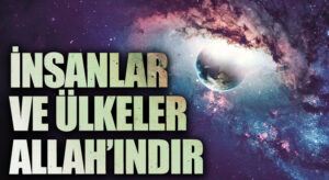 İNSANLAR VE ÜLKELER ALLAH’INDIR
