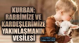 KURBAN: RABBİMİZE VE KARDEŞLERİMİZE YAKINLAŞMANIN VESİLESİ