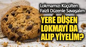 YERE DÜŞEN LOKMAYI DA ALIP YİYELİM?