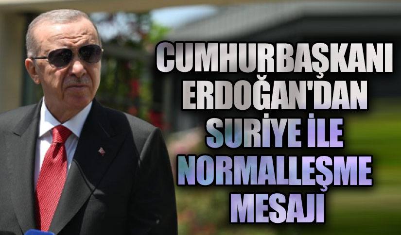 Cumhurbaşkanı Erdoğan’dan Suriye ile Normalleşme Mesajı