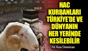 HAC KURBANLARI TÜRKİYE’DE VE DÜNYANIN HER YERİNDE KESİLEBİLİR