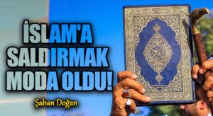 İSLAM’A SALDIRMAK MODA OLDU