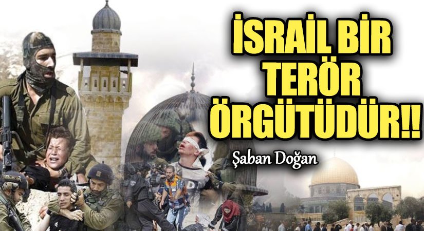 İSRAİL BİR TERÖR ÖRGÜTÜDÜR