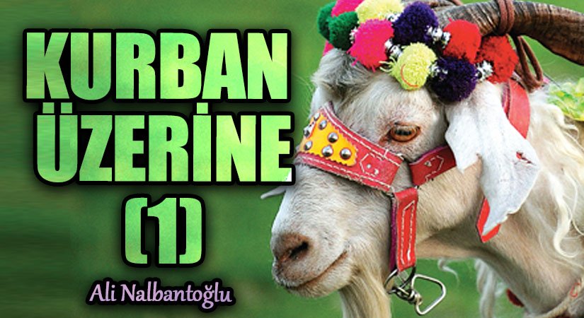 KURBAN ÜZERİNE (1)