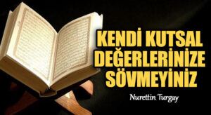 KENDİ KUTSAL DEĞERLERİNİZE SÖVMEYİNİZ