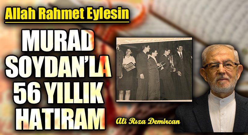 MURAD SOYDAN’LA 56 YILLIK HATIRAM