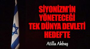SİYONİZM’İN YÖNETECEĞİ TEK DÜNYA DEVLETİ HEDEF’TE