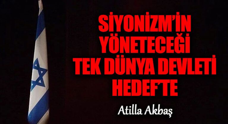 SİYONİZM’İN YÖNETECEĞİ TEK DÜNYA DEVLETİ HEDEF’TE
