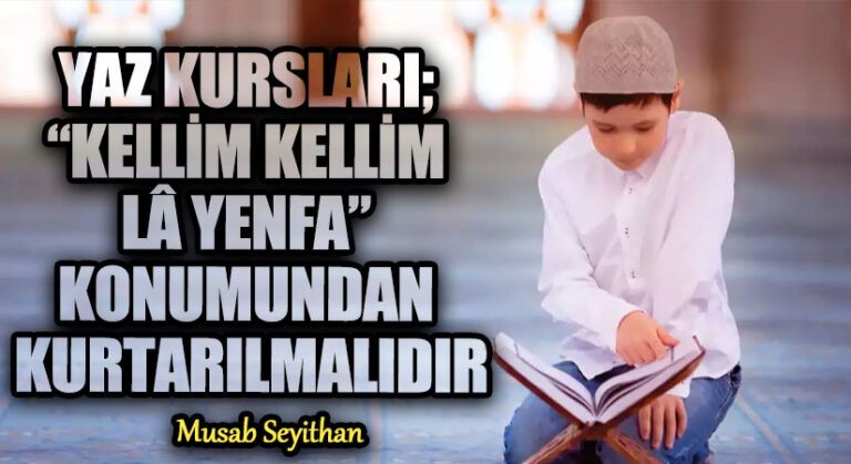 YAZ KURSLARI; “KELLİM KELLİM LÂ YENFA” KONUMUNDAN KURTARILMALIDIR