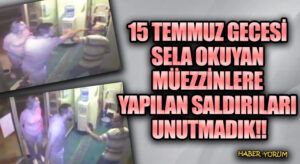 15 Temmuz Gecesi Sela Okuyan Müezzinlere Yapılan Saldırıları Unutmadık