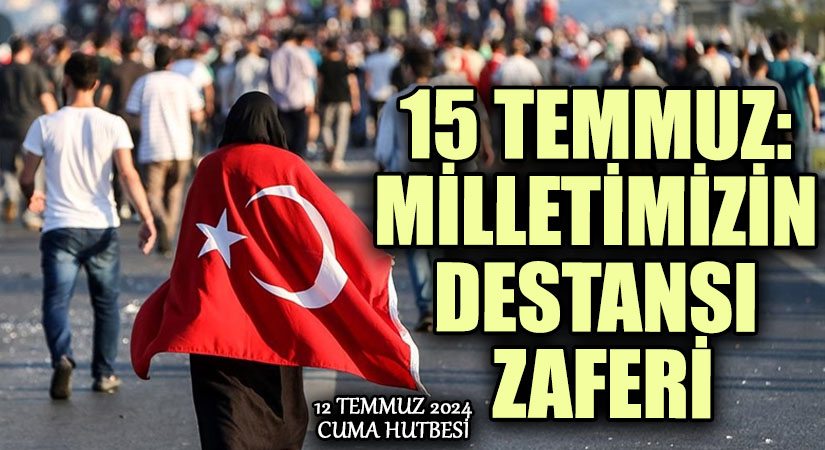 15 TEMMUZ: MİLLETİMİZİN DESTANSI ZAFERİ