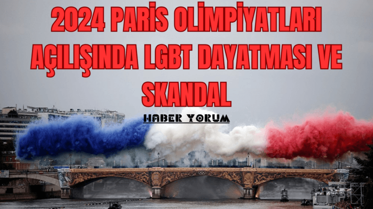 2024 Paris Olimpiyatları Açılışında LGBT Dayatması ve Skandal