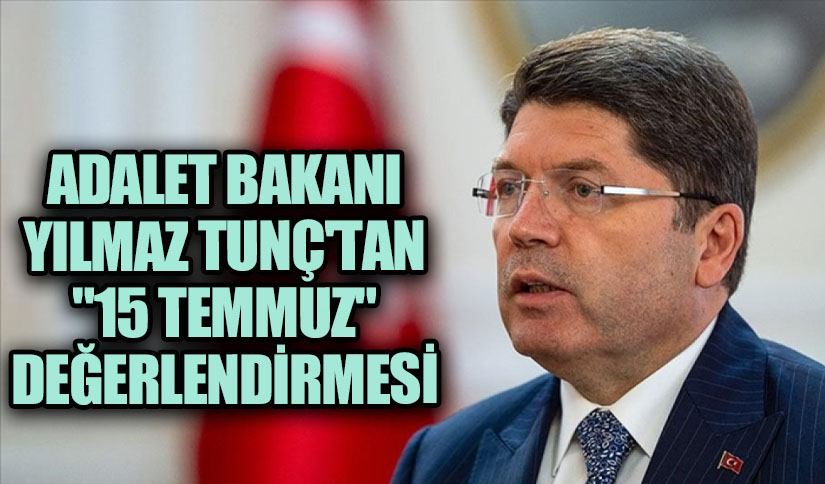 Adalet Bakanı Tunç’tan “15 Temmuz” Değerlendirmesi