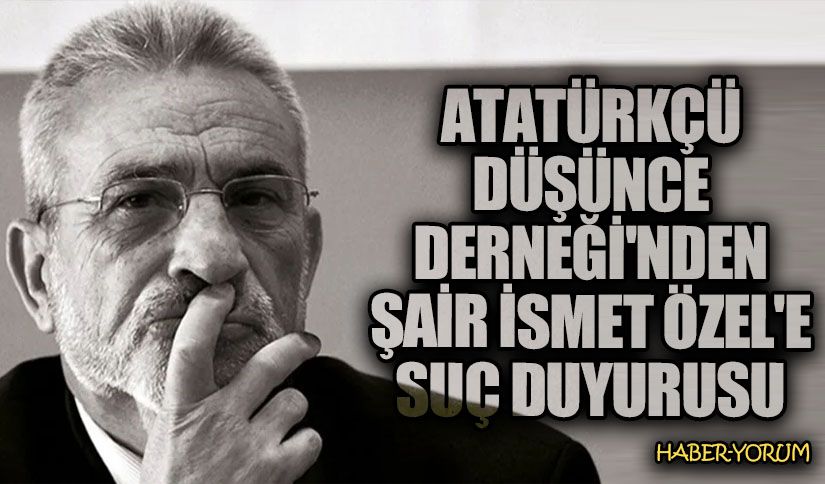 Atatürkçü Düşünce Derneği’nden Şair İsmet Özel’e Suç Duyurusu
