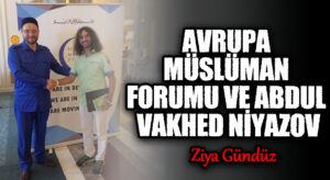 AVRUPA MÜSLÜMAN FORUMU ve ABDUL VAKHED NİYAZOV