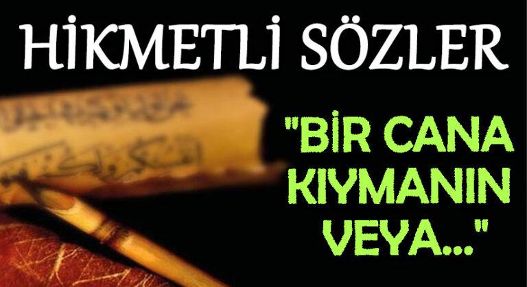 HİKMETLİ SÖZLER “Bir Cana Kıymanın Veya…”